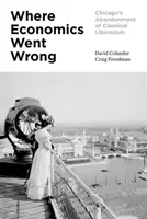 Kde ekonomie udělala chybu: Opuštění klasického liberalismu v Chicagu - Where Economics Went Wrong: Chicago's Abandonment of Classical Liberalism