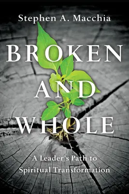 Zlomený a celý: Cesta vedoucího k duchovní proměně - Broken and Whole: A Leader's Path to Spiritual Transformation
