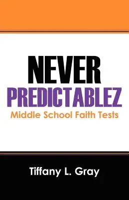 Nikdy nepředvídatelné: Testy z víry pro střední školy - Never Predictablez: Middle School Faith Tests