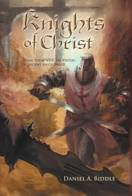 Rytíři Kristovi: Kniha: Kristův Kristus: Žít dnes s ctnostmi starověkého rytířství - Knights of Christ: Living Today with the Virtues of Ancient Knighthood