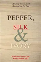 Pepř, hedvábí a slonovina: Podivuhodné příběhy o Židech a Dálném východě - Pepper, Silk and Ivory: Amazing Stories about Jews and the Far East