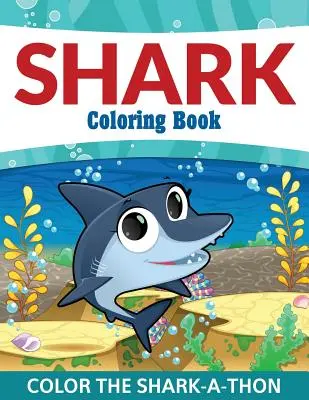 Žraločí omalovánky: Vybarvi žraločí deník - Shark Coloring Book: Color the Shark-A-Thon
