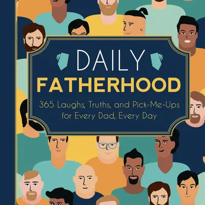 Otcovství na každý den: 365 úsměvů, pravd a povzbuzení pro každého tátu na každý den - Daily Fatherhood: 365 Laughs, Truths, and Pick-Me-Ups for Every Dad, Every Day