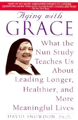 Stárnutí s grácií: Studie jeptišek nás učí, jak žít déle, zdravěji a smysluplněji. - Aging with Grace: What the Nun Study Teaches Us about Leading Longer, Healthier, and More Meaningful Lives