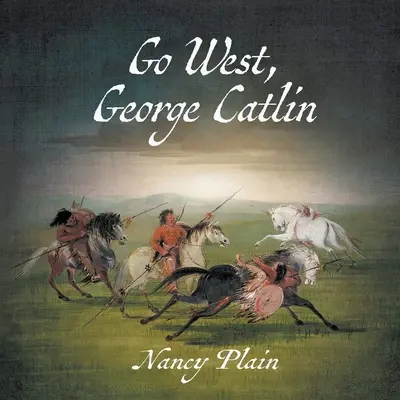 Jdi na západ, Georgi Catline: Dětská obrázková knížka o westernu, Catlin, na západě - Go West, George Catlin: A Children's Nonfiction Western Picture Book
