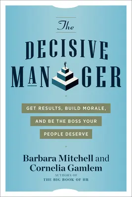 Rozhodující manažer: Vydání knihy: Získejte výsledky, budujte morálku a buďte šéfem, jakého si vaši lidé zaslouží. - The Decisive Manager: Get Results, Build Morale, and Be the Boss Your People Deserve