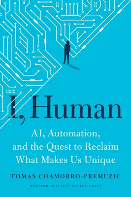 Já, člověk: Ai, automatizace a snaha získat zpět to, co nás dělá jedinečnými - I, Human: Ai, Automation, and the Quest to Reclaim What Makes Us Unique
