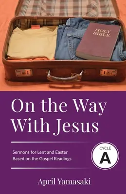 Na cestě s Ježíšem: Kázání na cestu s Ježíšem: cyklus A Kázání na postní a velikonoční dobu na základě evangelijních textů - On the Way with Jesus: Cycle A Sermons for Lent and Easter Based on the Gospel Texts