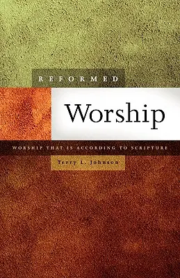 Reformovaná bohoslužba: Uctívání, které je v souladu s Písmem - Reformed Worship: Worship That Is According to Scripture