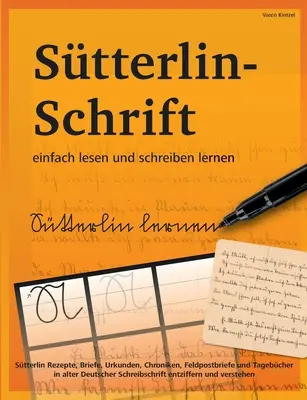 Naučte se snadno číst a psát stterlinské písmo: Stterlinské recepty, dopisy, dokumenty, kroniky, dopisy polní pošty a deníky ve staré němčině. - Stterlin-Schrift einfach lesen und schreiben lernen: Stterlin Rezepte, Briefe, Urkunden, Chroniken, Feldpostbriefe und Tagebcher in alter Deutscher