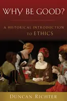 Proč být dobrý? Historický úvod do etiky - Why Be Good?: A Historical Introduction to Ethics