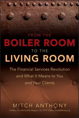 Z kotelny do obývacího pokoje: Vydejte se na cestu do obchodního domu: Revoluce ve finančních službách a co to znamená pro vás a vaše klienty. - From the Boiler Room to the Living Room: The Financial Services Revolution and What It Means to You and Your Clients