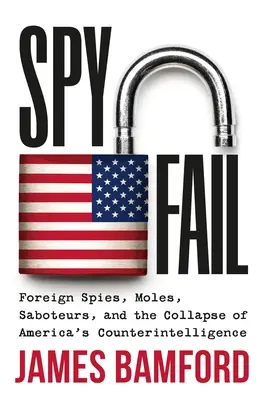 Spyfail: Vyzvědači, krtci, sabotéři a kolaps americké kontrarozvědky. - Spyfail: Foreign Spies, Moles, Saboteurs, and the Collapse of America's Counterintelligence