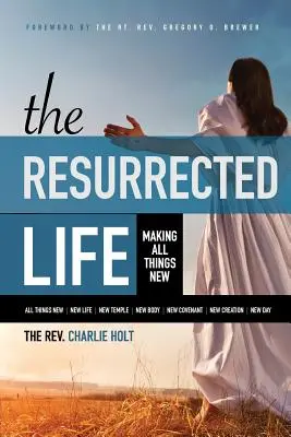 Vzkříšený život: - The Resurrected Life: Making All Things New
