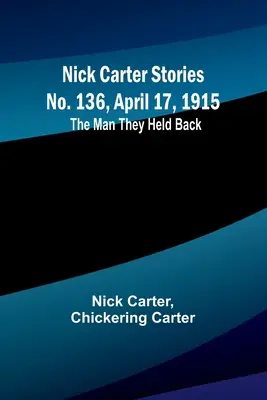 Příběhy Nicka Cartera č. 136, 17. dubna 1915: Muž, kterého zadržovali - Nick Carter Stories No. 136, April 17, 1915: The Man They Held Back