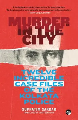 Vražda ve městě: Dvanáct neuvěřitelných případů policie v Kalkatě - Murder in the City: Twelve Incredible Case Files of the Kolkata Police