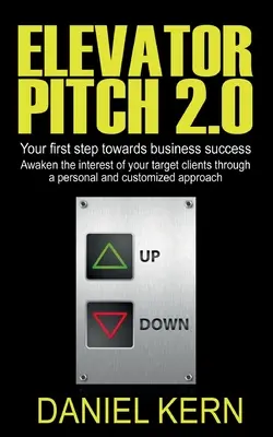 Elevator Pitch 2.0: Váš první krok k podnikatelskému úspěchu: Probuďte zájem svých cílových klientů prostřednictvím osobního a na míru šitého projevu. - Elevator Pitch 2.0: Your first step towards business success: Awaken the interest of your target clients through a personal and customized