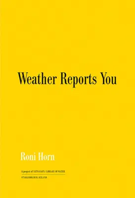 Roni Horn: Zprávy o počasí - Roni Horn: Weather Reports You