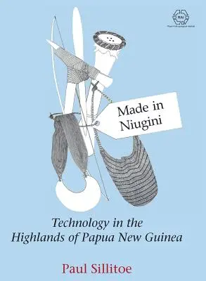 Made in Niugini: Technologie na vysočině Papuy-Nové Guineje. - Made in Niugini: Technology in the Highlands of Papua New Guinea