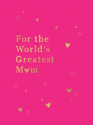 Pro nejlepší mámu na světě: Perfektní dárek pro vaši maminku - For the World's Greatest Mom: The Perfect Gift for Your Mom