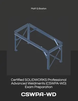 Příprava na zkoušku Certified SOLIDWORKS Professional Advanced Weldments (CSWPA-WD): Cswpa-WD - Certified SOLIDWORKS Professional Advanced Weldments (CSWPA-WD) Exam Preparation: Cswpa-WD