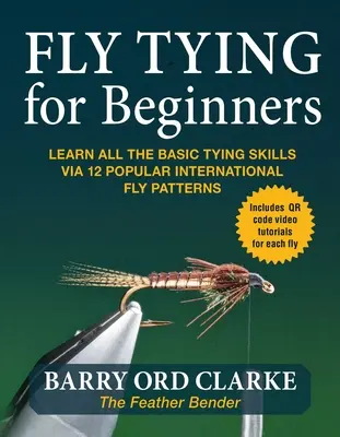 Flytying pro začátečníky: Naučte se všechny základní vázací dovednosti prostřednictvím 12 populárních mezinárodních muškařských vzorů. - Flytying for Beginners: Learn All the Basic Tying Skills Via 12 Popular International Fly Patterns