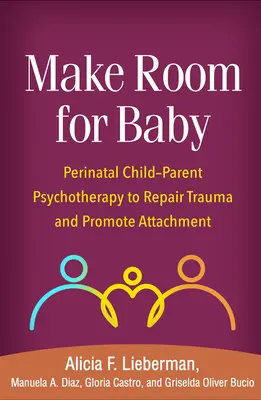 Udělejte místo pro dítě: Příručka: Perinatální psychoterapie dítěte a rodiče k nápravě traumatu a podpoře attachmentu. - Make Room for Baby: Perinatal Child-Parent Psychotherapy to Repair Trauma and Promote Attachment