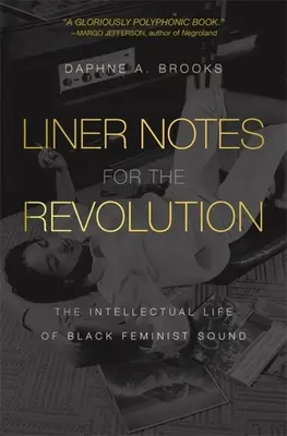 Liner Notes for the Revolution: Intelektuální život černošského feministického zvuku - Liner Notes for the Revolution: The Intellectual Life of Black Feminist Sound