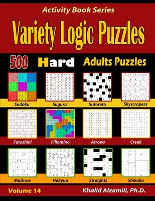 Rozmanité logické hádanky: 500 těžkých hádanek pro dospělé (Suguru, Futoshiki, Šipky, Mathrax, Hakyuu, Rovinky, Fillomino, Sudoku, Sutoreto, Skyscrape - Variety Logic Puzzles: 500 Hard Adults Puzzles (Suguru, Futoshiki, Arrows, Mathrax, Hakyuu, Straights, Fillomino, Sudoku, Sutoreto, Skyscrape