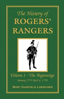 Historie Rogersových rangerů: I: Počátky, leden 1755 - 6. duben 1758. - The History of Rogers' Rangers: Vol. I: The Beginnings, January 1755-April 6, 1758