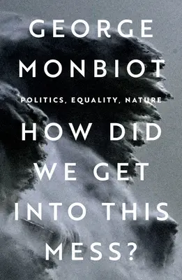 Jak jsme se dostali do této šlamastyky?: Politika, rovnost, příroda - How Did We Get Into This Mess?: Politics, Equality, Nature