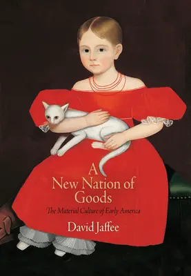 Nový národ zboží: Materiální kultura rané Ameriky - A New Nation of Goods: The Material Culture of Early America