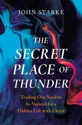 Tajné místo hromu: Vyměnit naši potřebu být zpozorován za skrytý život s Kristem. - The Secret Place of Thunder: Trading Our Need to Be Noticed for a Hidden Life with Christ