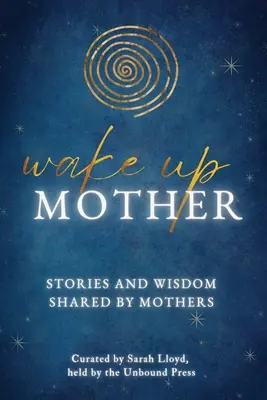 Probuďte matku: Příběhy a moudrost sdílené matkami - Wake Up Mother: Stories And Wisdom Shared By Mothers