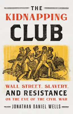 Klub únosců: Wall Street, otroctví a odpor v předvečer občanské války - The Kidnapping Club: Wall Street, Slavery, and Resistance on the Eve of the Civil War