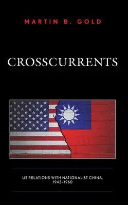 Křížové proudy: Vztahy USA s nacionalistickou Čínou, 1943-1960 - Crosscurrents: Us Relations with Nationalist China, 1943-1960