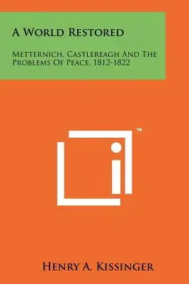 Obnovený svět: Metternich, Castlereagh a problémy míru, 1812-1822 - A World Restored: Metternich, Castlereagh and the Problems of Peace, 1812-1822