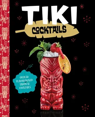 Tiki koktejly: Více než 50 moderních tropických koktejlů - Tiki Cocktails: Over 50 Modern Tropical Cocktails