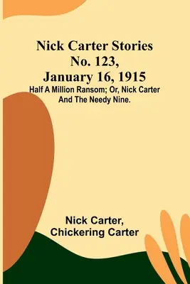 Příběhy Nicka Cartera č. 123, 16. ledna 1915: Půlmilionové výkupné; aneb, Nick Carter a devítka v nouzi. - Nick Carter Stories No. 123, January 16, 1915: Half a million ransom; or, Nick Carter and the needy nine.