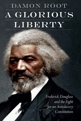 Slavná svoboda: Frederick Douglass a boj za ústavu proti otroctví - A Glorious Liberty: Frederick Douglass and the Fight for an Antislavery Constitution