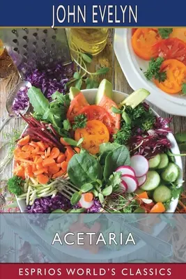 Acetaria (Esprios Classics): Pojednání o salátech - Acetaria (Esprios Classics): A Discourse of Sallets