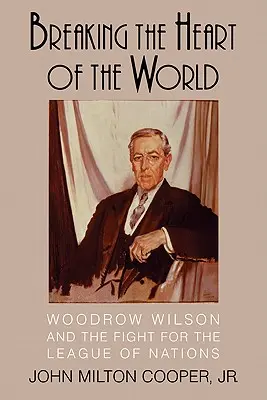 Rozbití srdce světa: Woodrow Wilson a boj za Společnost národů - Breaking the Heart of the World: Woodrow Wilson and the Fight for the League of Nations