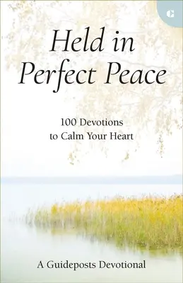 Drženi v dokonalém pokoji: 100 pobožností pro zklidnění vašeho srdce - Held in Perfect Peace: 100 Devotions to Calm Your Heart