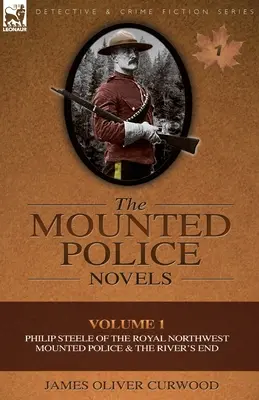 Romány jízdní policie: Knížka: 1. díl-Philip Steele of the Royal Northwest Mounted Police & the River's End (Královská severozápadní jízdní policie & Konec řeky) - The Mounted Police Novels: Volume 1-Philip Steele of the Royal Northwest Mounted Police & the River's End
