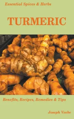 Esenciální koření a bylinky: Kurkuma: Kurkuma: zázračné koření s mnoha zdravotními účinky. Obsahuje recepty - Essential Spices and Herbs: Turmeric: The Wonder Spice with Many Health Benefits. Recipes Included