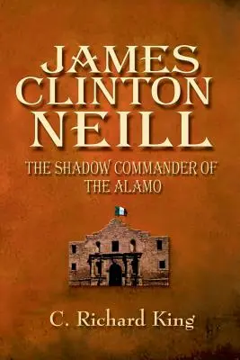 James Clinton Neill: Stínový velitel Alama - James Clinton Neill: Shadow Commander of the Alamo