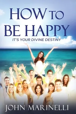 Jak být šťastný: Je to tvůj božský osud - How To Be Happy: It's Your Divine Destiny