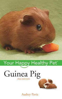 Morče: Váš šťastný a zdravý domácí mazlíček - Guinea Pig: Your Happy Healthy Pet