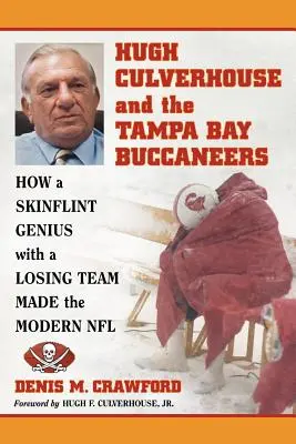 Hugh Culverhouse a Tampa Bay Buccaneers: Jak génius s prohraným týmem vytvořil moderní NFL. - Hugh Culverhouse and the Tampa Bay Buccaneers: How a Skinflint Genius with a Losing Team Made the Modern NFL
