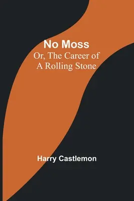 No Moss; Or, The Career of a Rolling Stone (Žádný Moss, aneb kariéra valícího se kamene) - No Moss; Or, The Career of a Rolling Stone